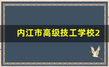 内江市高级技工学校2024年录取分数(内江市高级技工学校技工校区)